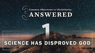 Objection #1: Science has Disproved God